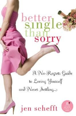 Better Single Than Sorry: A No-Regrets Guide to Loving Yourself and Never Settling (Schefft Jen)(Paperback)