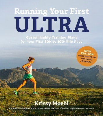 Running Your First Ultra: Customizable Training Plans for Your First 50k to 100-Mile Race: New Edition with Write-In Training Journal (Moehl Krissy)(Paperback)