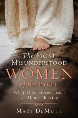 The Most Misunderstood Women of the Bible: What Their Stories Teach Us about Thriving (Demuth Mary E.)(Paperback)