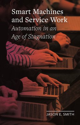 Smart Machines and Service Work: Automation in an Age of Stagnation (Smith Jason E.)(Pevná vazba)