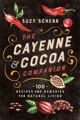 The Cayenne & Cocoa Companion: 100 Recipes and Remedies for Natural Living (Scherr Suzy)(Paperback)