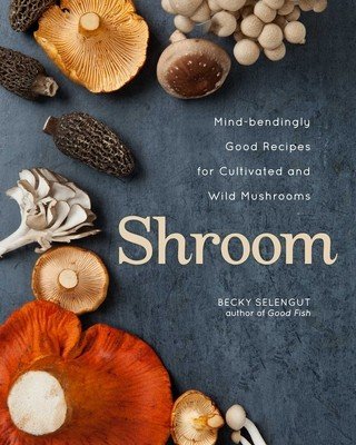 Shroom: Mind-Bendingly Good Recipes for Cultivated and Wild Mushrooms (Selengut Becky)(Paperback)