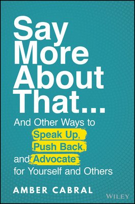 Say More about That: ...and Other Ways to Speak Up, Push Back, and Advocate for Yourself and Others (Cabral Amber)(Pevná vazba)