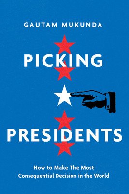 Picking Presidents: How to Make the Most Consequential Decision in the World (Mukunda Gautam)(Pevná vazba)
