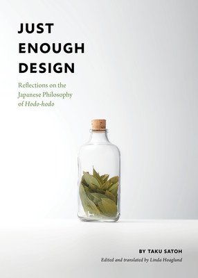 Just Enough Design: Reflections on the Japanese Philosophy of Hodo-Hodo (Satoh Taku)(Paperback)