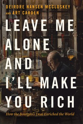 Leave Me Alone and I'll Make You Rich: How the Bourgeois Deal Enriched the World (McCloskey Deirdre Nansen)(Paperback)