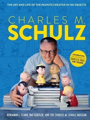 Charles M. Schulz: The Art and Life of the Peanuts Creator in 100 Objects (Peanuts Comics, Comic Strips, Charlie Brown, Snoopy) (The Charles M. Schulz Museum)(Pevná vazba)