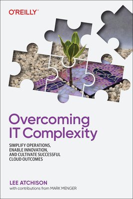 Overcoming It Complexity: Simplify Operations, Enable Innovation, and Cultivate Successful Cloud Outcomes (Atchison Lee)(Paperback)