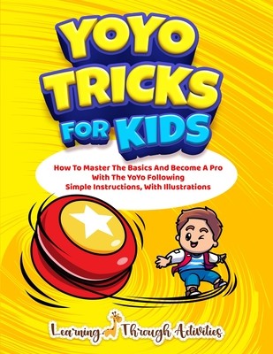 YoYo Tricks For Kids: How To Master The Basics And Become A Pro With The YoYo Following Simple Instructions, With Illustrations (Gibbs C.)(Paperback)