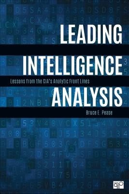 Leading Intelligence Analysis: Lessons from the Cia's Analytic Front Lines (Pease Bruce E.)(Paperback)