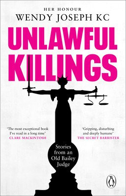 Unlawful Killings - Life, Love and Murder: Trials at the Old Bailey (Joseph Her Honour Wendy QC)(Paperback / softback)