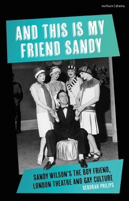 And This Is My Friend Sandy: Sandy Wilson's the Boy Friend, London Theatre and Gay Culture (Philips Deborah)(Paperback)