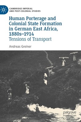 Human Porterage and Colonial State Formation in German East Africa, 1880s-1914: Tensions of Transport (Greiner Andreas)(Pevná vazba)