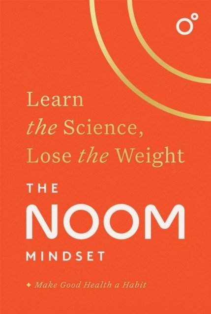 Noom Mindset - Learn the Science, Lose the Weight: the PERFECT DIET to change your relationship with food ... for good! (Noom Inc.)(Pevná vazba)