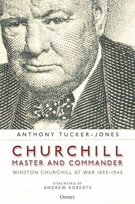 Churchill, Master and Commander: Winston Churchill at War 1895-1945 (Tucker-Jones Anthony)(Paperback)