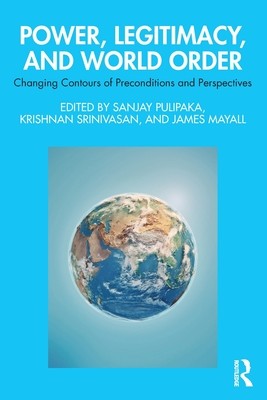 Power, Legitimacy, and World Order: Changing Contours of Preconditions and Perspectives (Pulipaka Sanjay)(Paperback)