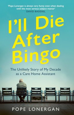 I'll Die After Bingo: My Unlikely Life as a Care Home Assistant (Lonergan Pope)(Paperback)
