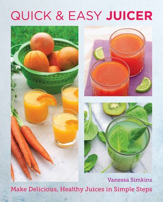 Quick and Easy Juicing Recipes: Make Delicious, Healthy Juices in Simple Steps (Simkins Vanessa)(Paperback)
