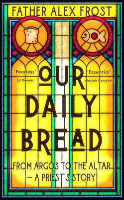 Our Daily Bread - From Argos to the Altar - a Priest's Story (Frost Father Alex)(Paperback / softback)