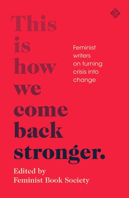 This Is How We Come Back Stronger - Feminist Writers On Turning Crisis Into Change(Paperback / softback)