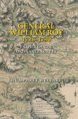 General William Roy, 1726-1790: Father of the Ordnance Survey (Welfare Humphrey)(Pevná vazba)