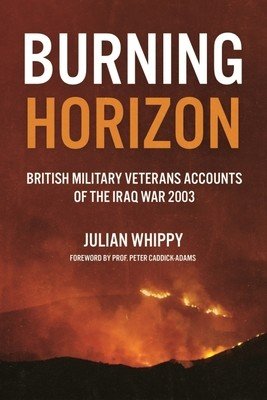 Burning Horizon: British Veteran Accounts of the Iraq War, 2003 (Whippy Julian)(Pevná vazba)
