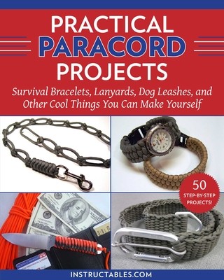 Practical Paracord Projects: Survival Bracelets, Lanyards, Dog Leashes, and Other Cool Things You Can Make Yourself (Instructables Com)(Paperback)