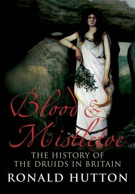 Blood and Mistletoe: The History of the Druids in Britain (Hutton Ronald)(Paperback)