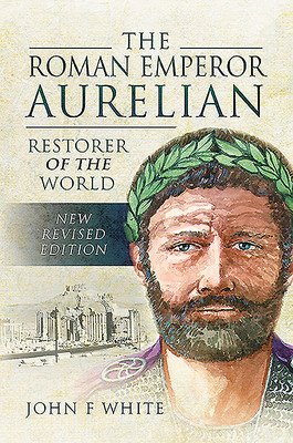 The Roman Emperor Aurelian: Restorer of the World (White John F.)(Paperback)