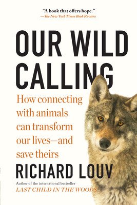 Our Wild Calling: How Connecting with Animals Can Transform Our Lives--And Save Theirs (Louv Richard)(Paperback)