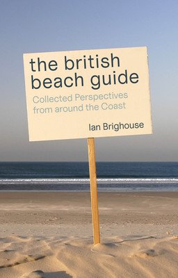 The British Beach Guide: Collected Perspectives from Around the Coast (Brighouse Ian)(Paperback)