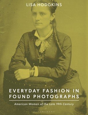 Everyday Fashion in Found Photographs: American Women of the Late 19th Century (Hodgkins Lisa)(Paperback)
