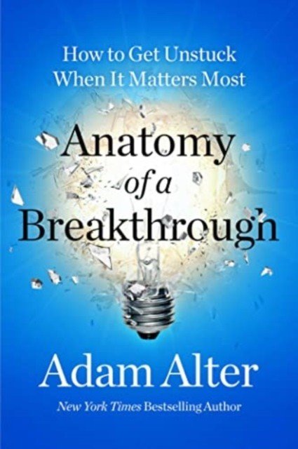 Anatomy of a Breakthrough - How to Get Unstuck When It Matters Most (Alter Adam)(Paperback)