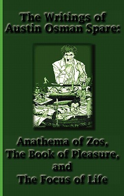 The Writings of Austin Osman Spare: Anathema of Zos, the Book of Pleasure, and the Focus of Life (Spare Austin Osman)(Pevná vazba)