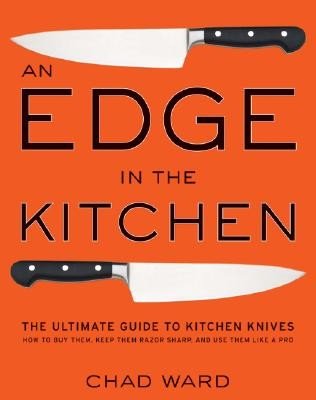 An Edge in the Kitchen: The Ultimate Guide to Kitchen Knives--How to Buy Them, Keep Them Razor Sharp, and Use Them Like a Pro (Ward Chad)(Pevná vazba)