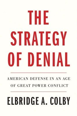 The Strategy of Denial: American Defense in an Age of Great Power Conflict (Colby Elbridge A.)(Paperback)