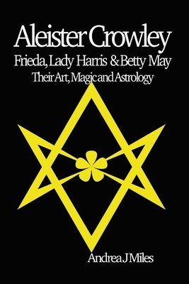 Aleister Crowley, Frieda, Lady Harris & Betty May (Miles Andrea J.)(Paperback)
