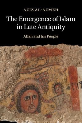 The Emergence of Islam in Late Antiquity (Al-Azmeh Aziz)(Paperback)