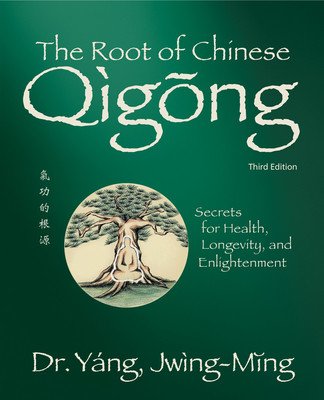 The Root of Chinese Qigong 3rd. Ed.: Secrets for Health, Longevity, and Enlightenment (Yang Jwing-Ming)(Paperback)
