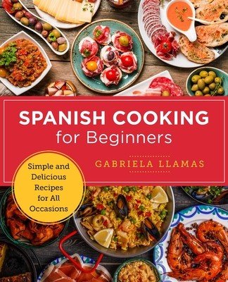 Spanish Cooking for Beginners: Simple and Delicious Recipes for All Occasions (Llamas Gabriela)(Paperback)