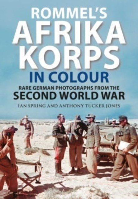 Rommel's Afrika Korps in Colour: Rare German Photographs from World War II (Spring Ian)(Pevná vazba)