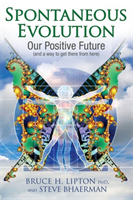 Spontaneous Evolution - Our Positive Future and a Way to Get There from Here (Lipton Bruce H.)(Paperback / softback)