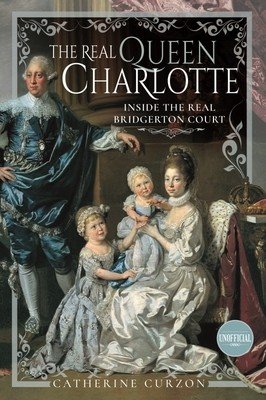 The Real Queen Charlotte: Inside the Real Bridgerton Court (Curzon Catherine)(Pevná vazba)
