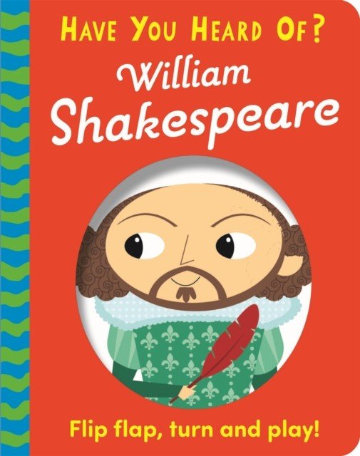 Have You Heard Of?: William Shakespeare - Flip Flap, Turn and Play! (Pat-a-Cake)(Board book)
