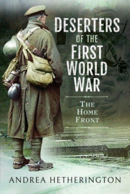 Deserters of the First World War: The Home Front (Hetherington Andrea)(Paperback)