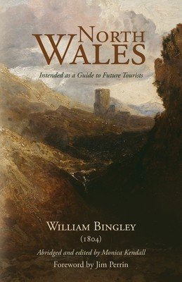North Wales - Intended as a Guide to Future Tourists: William Bingley (1804) (Kendall Monica)(Paperback)