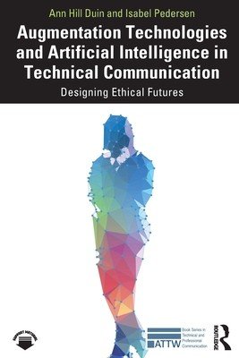 Augmentation Technologies and Artificial Intelligence in Technical Communication: Designing Ethical Futures (Duin Ann Hill)(Paperback)