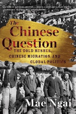 The Chinese Question: The Gold Rushes, Chinese Migration, and Global Politics (Ngai Mae)(Paperback)
