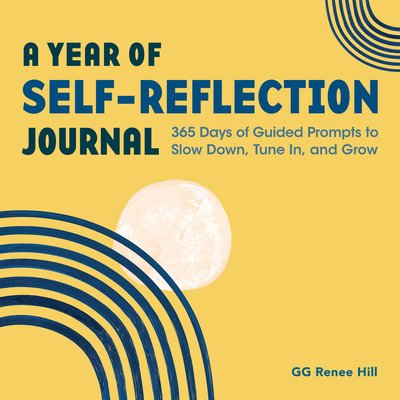 A Year of Self-Reflection Journal: 365 Days of Guided Prompts to Slow Down, Tune In, and Grow (Hill Gg Renee)(Paperback)