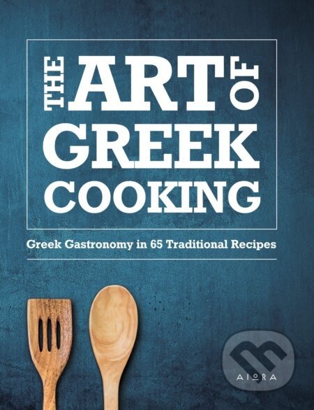 The Art of Greek Cooking: Greek Gastronomy in 65 Traditional Recipes - Aris Laskaratos, Theodora Pasachidou, Nicoletta Sarri
